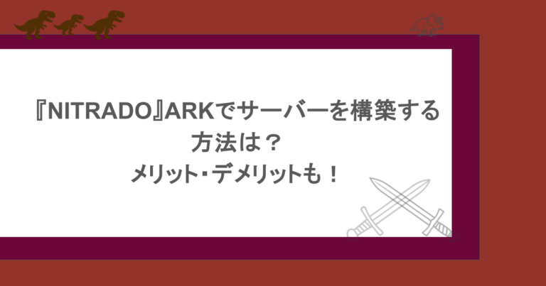 『NITRADO』ARKでサーバーを構築する方法は？ メリット・デメリットも！