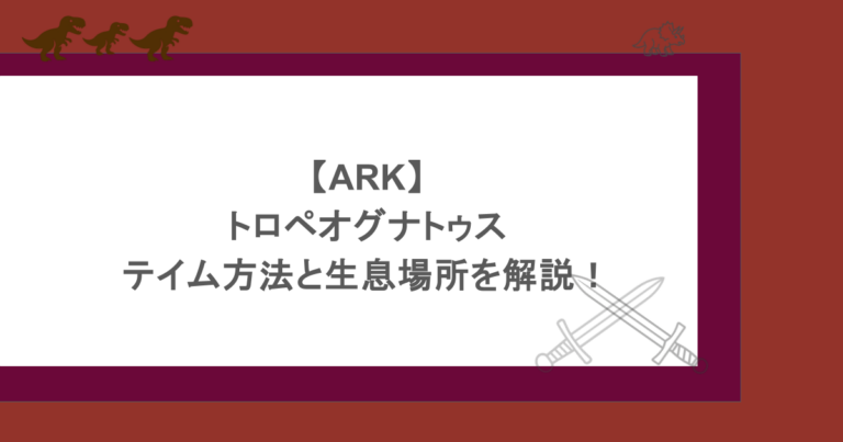 【ARK】トロペオグナトゥスのテイム方法と生息場所を解説！