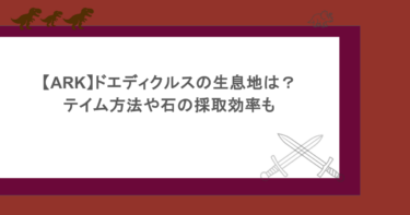 【ARK】ドエディクルスの生息地は？テイム方法や石の採取効率も
