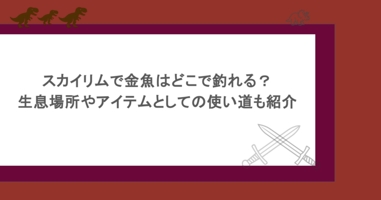 スカイリムで金魚はどこで釣れる？生息場所やアイテムとしての使い道も紹介